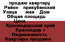 продаю квартиру › Район ­ прикубанский › Улица ­ 1 мая › Дом ­ 87 › Общая площадь ­ 42 › Цена ­ 1 600 000 - Краснодарский край, Краснодар г. Недвижимость » Квартиры продажа   . Краснодарский край